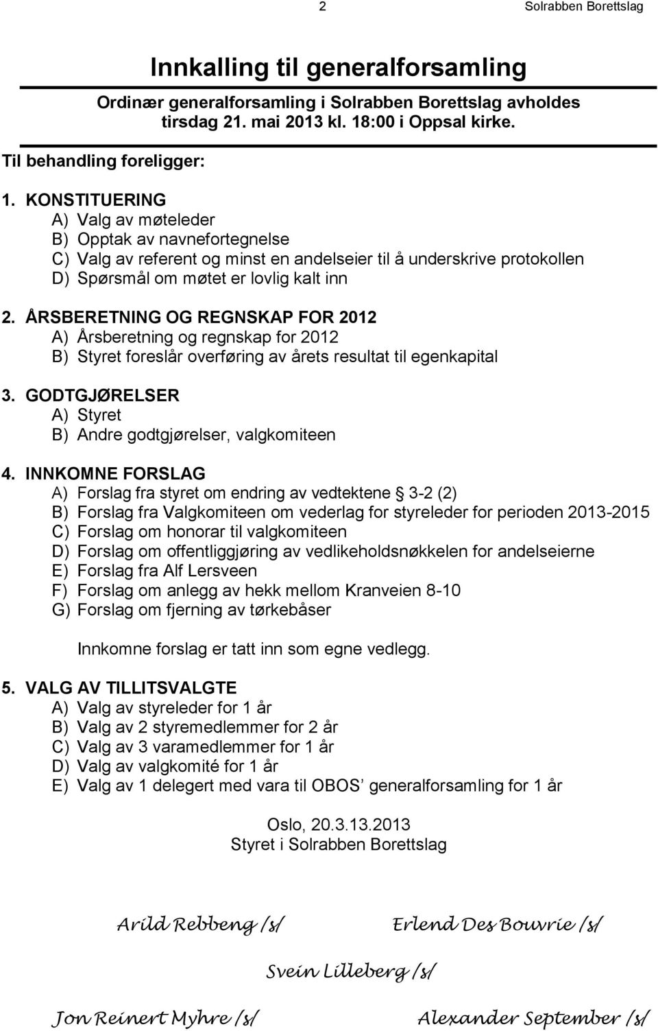 ÅRSBERETNING OG REGNSKAP FOR 2012 A) Årsberetning og regnskap for 2012 B) Styret foreslår overføring av årets resultat til egenkapital 3.