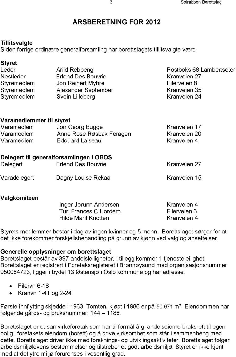 Jon Georg Bugge Kranveien 17 Varamedlem Anne Rose Røsbak Feragen Kranveien 20 Varamedlem Edouard Laiseau Kranveien 4 Delegert til generalforsamlingen i OBOS Delegert Erlend Des Bouvrie Kranveien 27