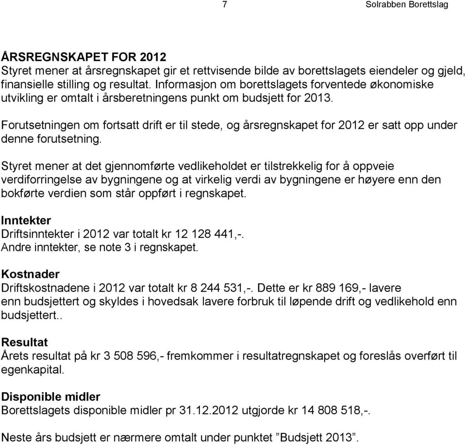 Forutsetningen om fortsatt drift er til stede, og årsregnskapet for 2012 er satt opp under denne forutsetning.