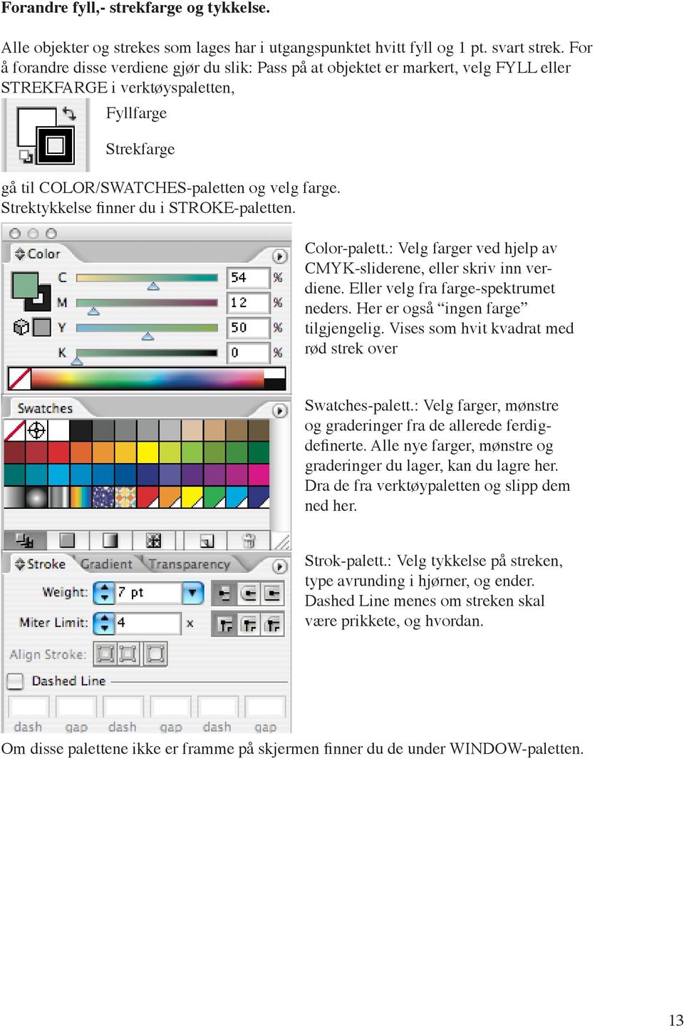 Strektykkelse finner du i STROKE-paletten. Color-palett.: Velg farger ved hjelp av CMYK-sliderene, eller skriv inn verdiene. Eller velg fra farge-spektrumet neders.