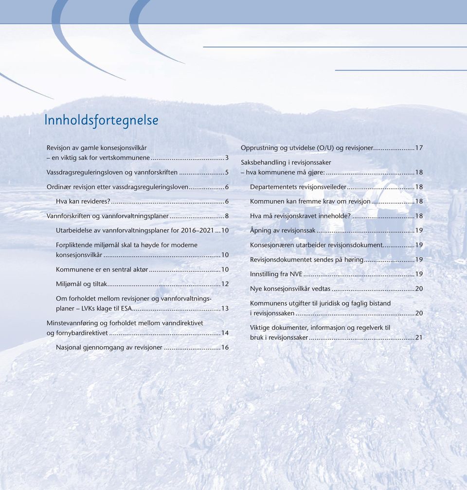 ...6 Kommunen kan fremme krav om revisjon...18 Vannforskriften og vannforvaltningsplaner...8 Hva må revisjonskravet inneholde?...18 Utarbeidelse av vannforvaltningsplaner for 2016 2021.