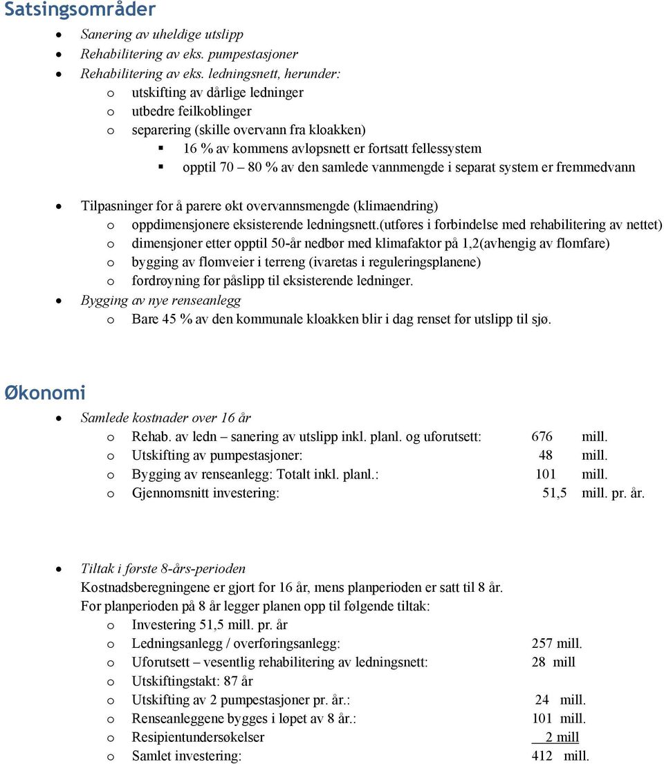 samlede vannmengde i separat system er fremmedvann Tilpasninger for å parere økt overvannsmengde (klimaendring) o oppdimensjonere eksisterende ledningsnett.