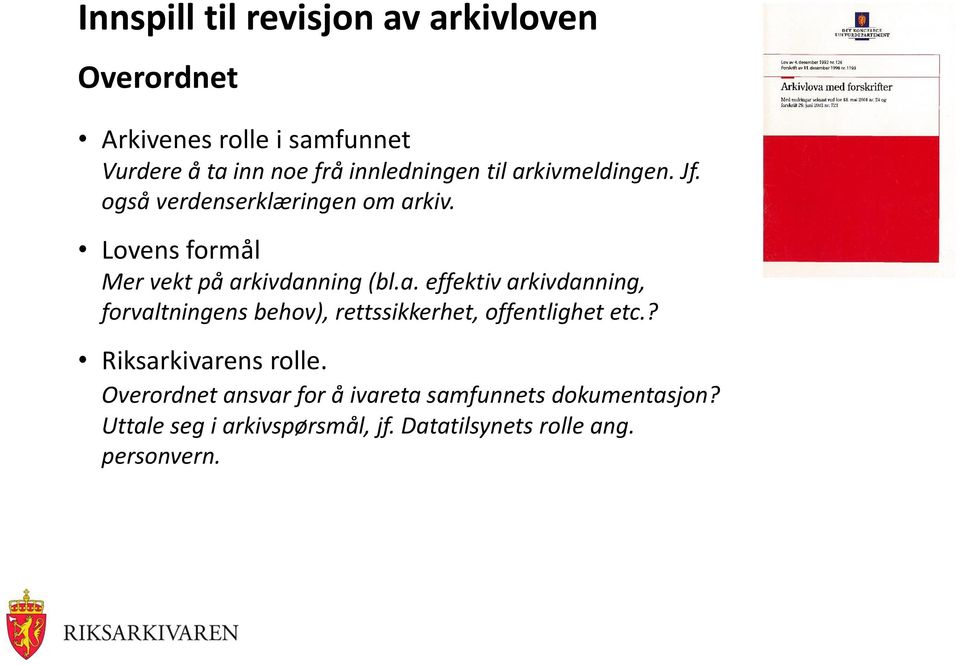 Lovens formål Mer vekt på arkivdanning (bl.a. effektiv arkivdanning, forvaltningens behov), rettssikkerhet, offentlighet etc.