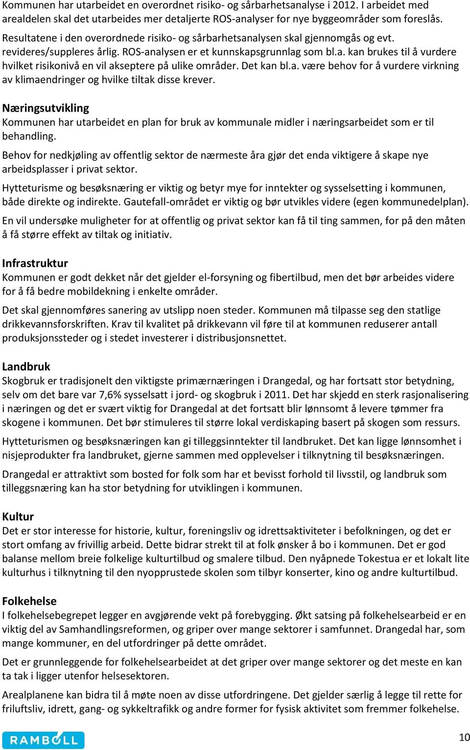 Det kan bl.a. være behov for å vurdere virkning av klimaendringer og hvilke tiltak disse krever.