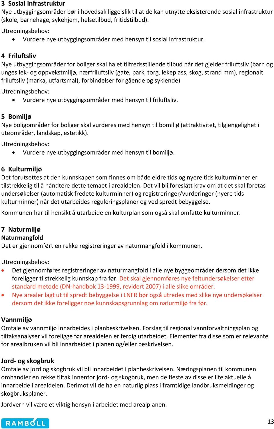 4 Friluftsliv Nye utbyggingsområder for boliger skal ha et tilfredsstillende tilbud når det gjelder friluftsliv (barn og unges lek- og oppvekstmiljø, nærfriluftsliv (gate, park, torg, lekeplass,