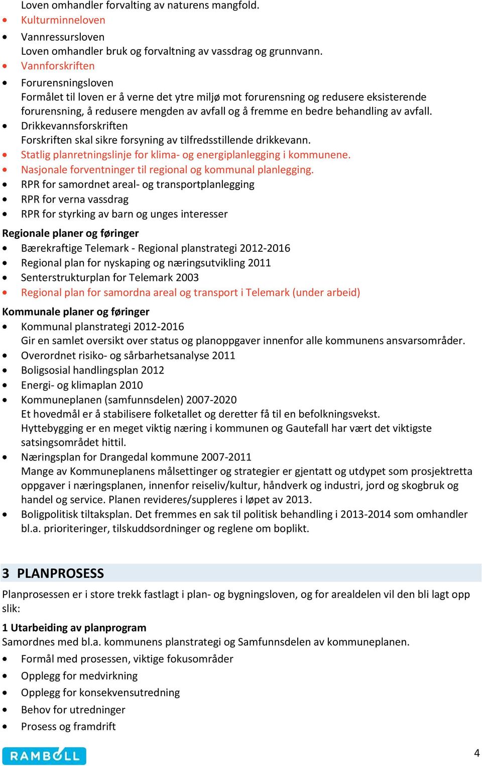 avfall. Drikkevannsforskriften Forskriften skal sikre forsyning av tilfredsstillende drikkevann. Statlig planretningslinje for klima- og energiplanlegging i kommunene.