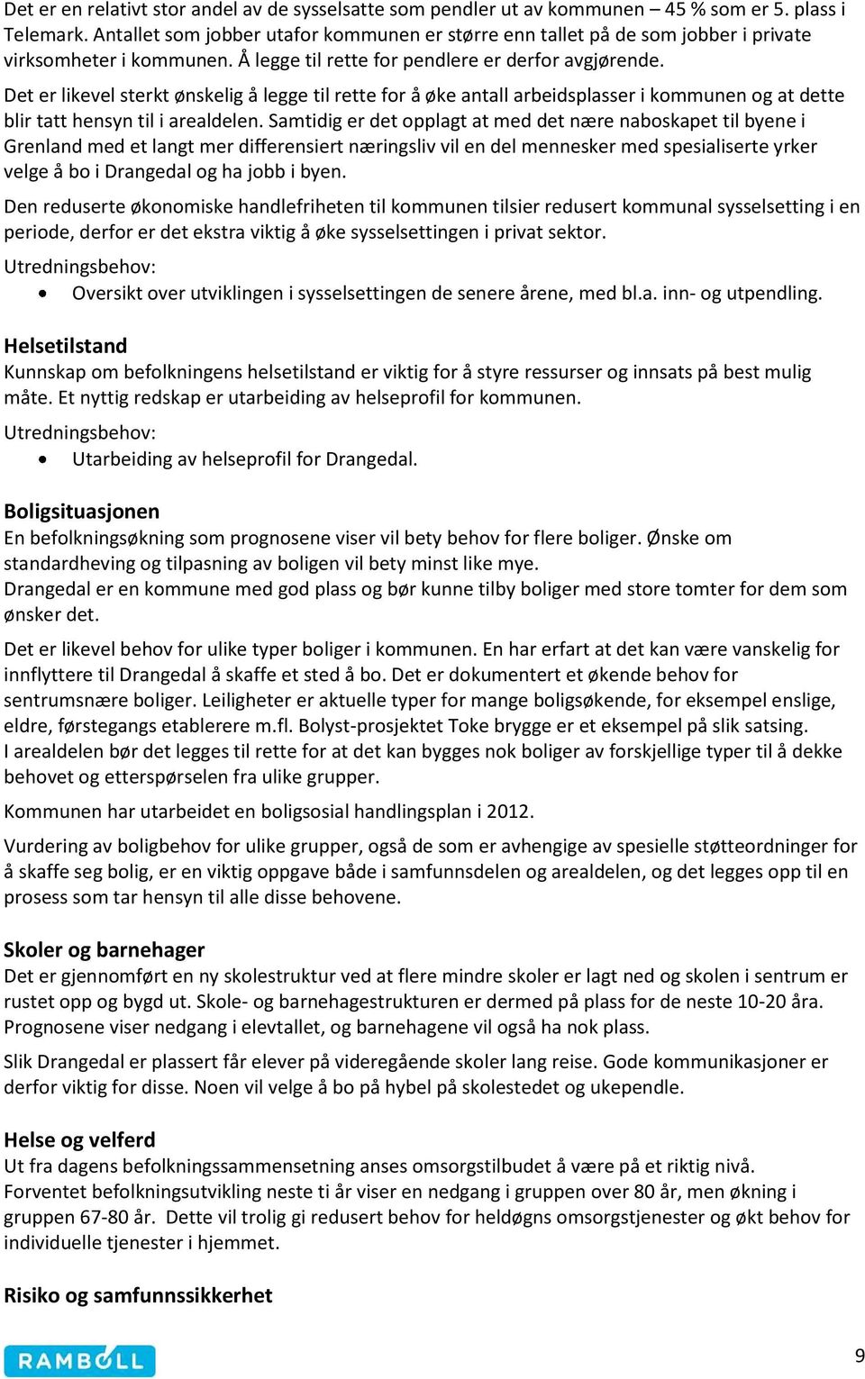 Det er likevel sterkt ønskelig å legge til rette for å øke antall arbeidsplasser i kommunen og at dette blir tatt hensyn til i arealdelen.