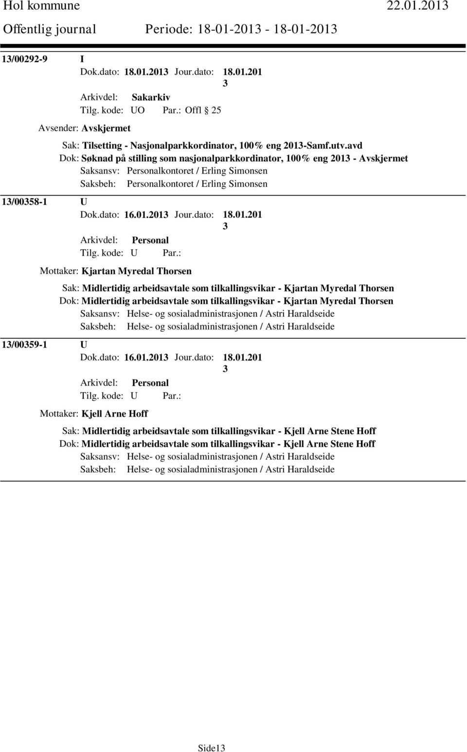 avd Dok: Søknad på stilling som nasjonalparkkordinator, 100% eng 201 - Avskjermet Saksansv: Personalkontoret / Erling Simonsen Saksbeh: Personalkontoret / Erling Simonsen 1/0058-1 U Dok.dato: 16.01.201 Jour.