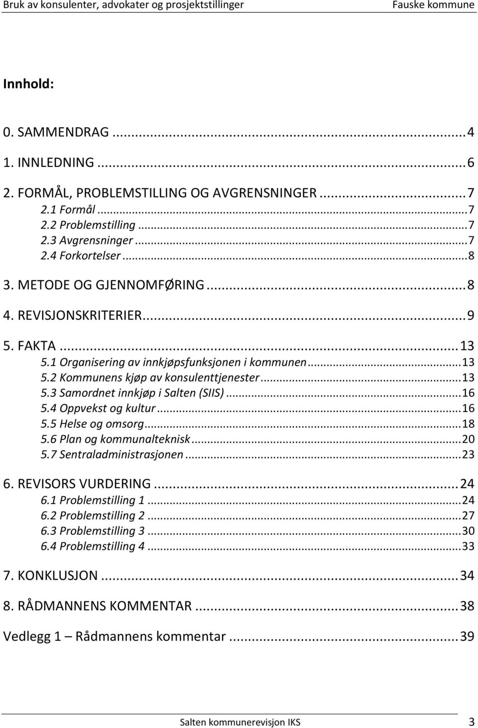 .. 16 5.4 Oppvekst og kultur... 16 5.5 Helse og omsorg... 18 5.6 Plan og kommunalteknisk... 20 5.7 Sentraladministrasjonen... 23 6. REVISORS VURDERING... 24 6.1 Problemstilling 1... 24 6.2 Problemstilling 2.