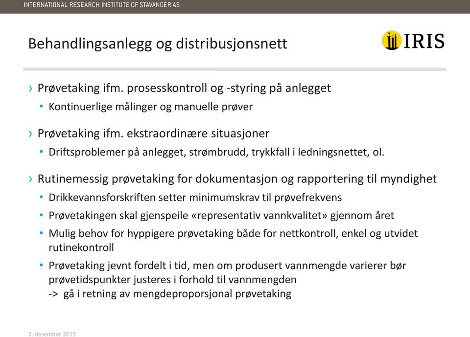 Rutinemessig prøvetaking for dokumentasjon og rapportering til myndighet Drikkevannsforskriften setter minimumskrav til prøvefrekvens Prøvetakingen skal gjenspeile «representativ