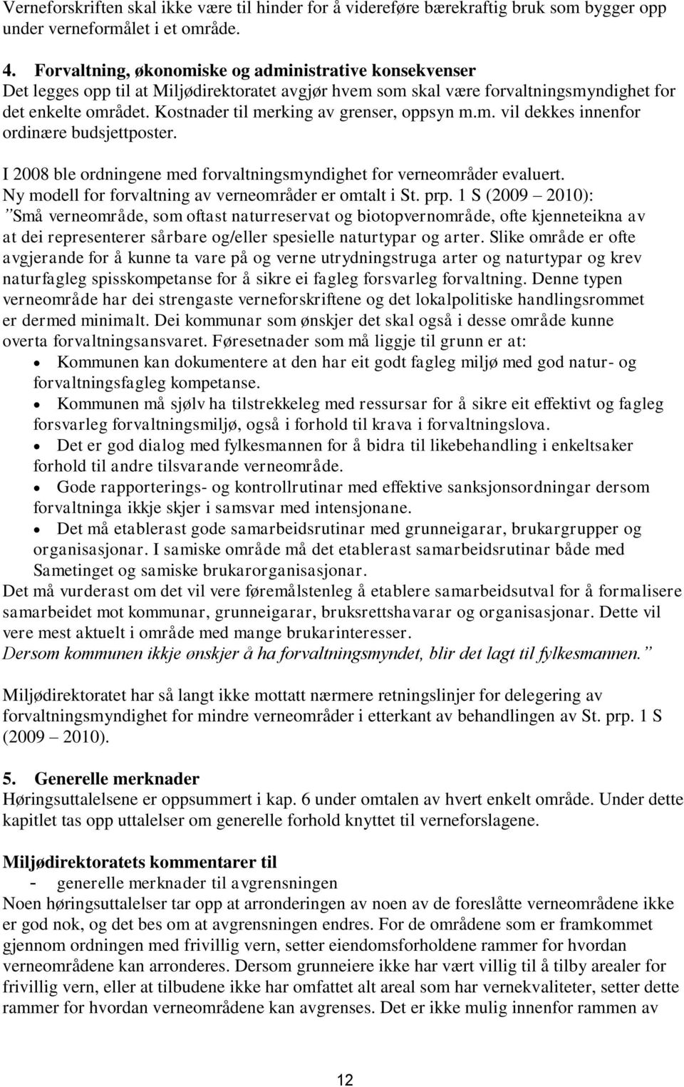 Kostnader til merking av grenser, oppsyn m.m. vil dekkes innenfor ordinære budsjettposter. I 2008 ble ordningene med forvaltningsmyndighet for verneområder evaluert.