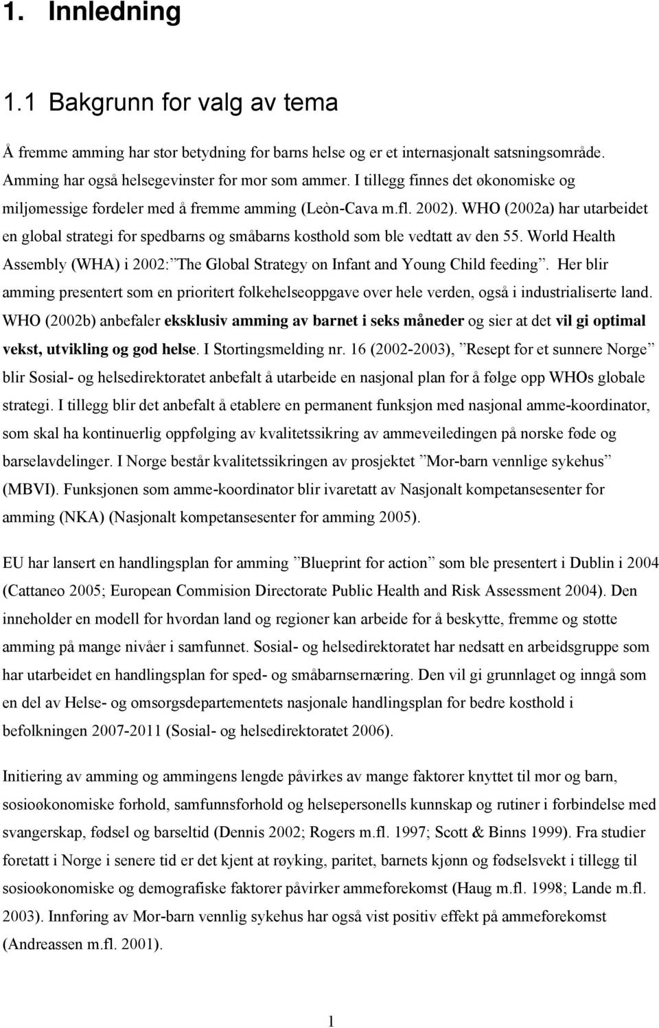 WHO (2002a) har utarbeidet en global strategi for spedbarns og småbarns kosthold som ble vedtatt av den 55. World Health Assembly (WHA) i 2002: The Global Strategy on Infant and Young Child feeding.