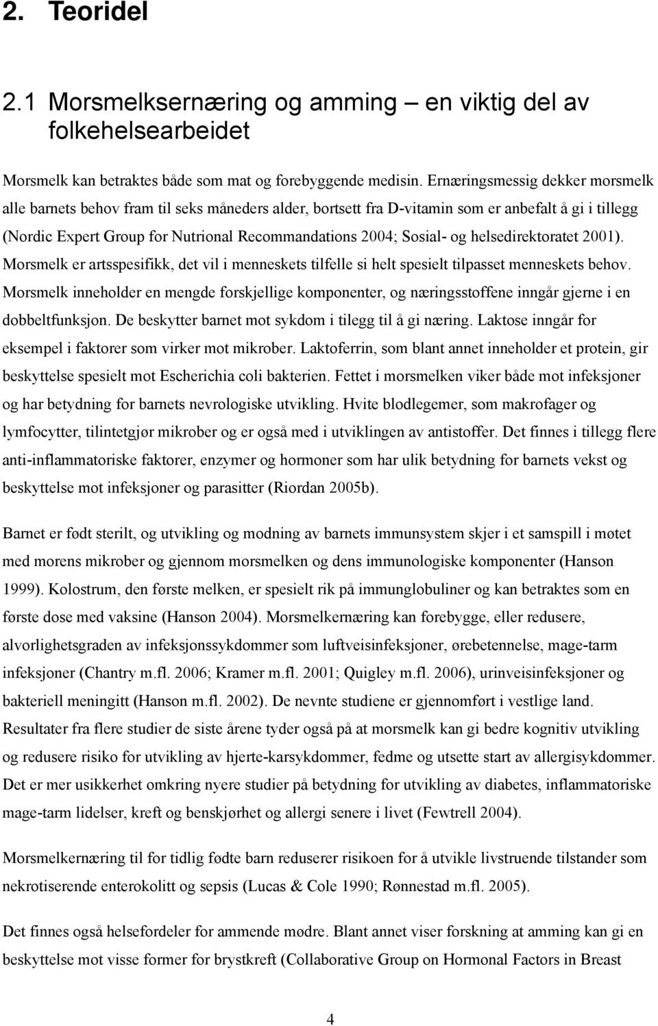 og helsedirektoratet 2001). Morsmelk er artsspesifikk, det vil i menneskets tilfelle si helt spesielt tilpasset menneskets behov.