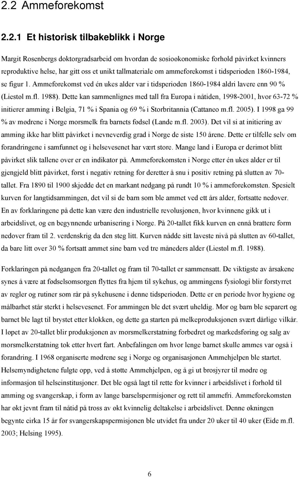 Dette kan sammenlignes med tall fra Europa i nåtiden, 1998-2001, hvor 63-72 % initierer amming i Belgia, 71 % i Spania og 69 % i Storbritannia (Cattaneo m.fl. 2005).