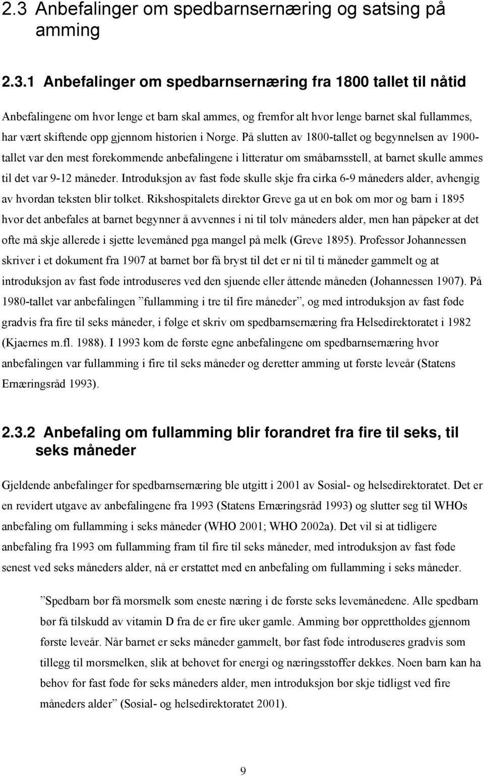 På slutten av 1800-tallet og begynnelsen av 1900- tallet var den mest forekommende anbefalingene i litteratur om småbarnsstell, at barnet skulle ammes til det var 9-12 måneder.