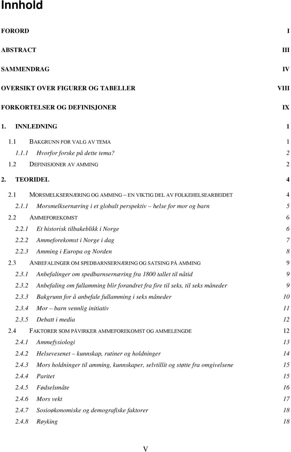 2 AMMEFOREKOMST 6 2.2.1 Et historisk tilbakeblikk i Norge 6 2.2.2 Ammeforekomst i Norge i dag 7 2.2.3 Amming i Europa og Norden 8 2.3 ANBEFALINGER OM SPEDBARNSERNÆRING OG SATSING PÅ AMMING 9 2.3.1 Anbefalinger om spedbarnsernæring fra 1800 tallet til nåtid 9 2.