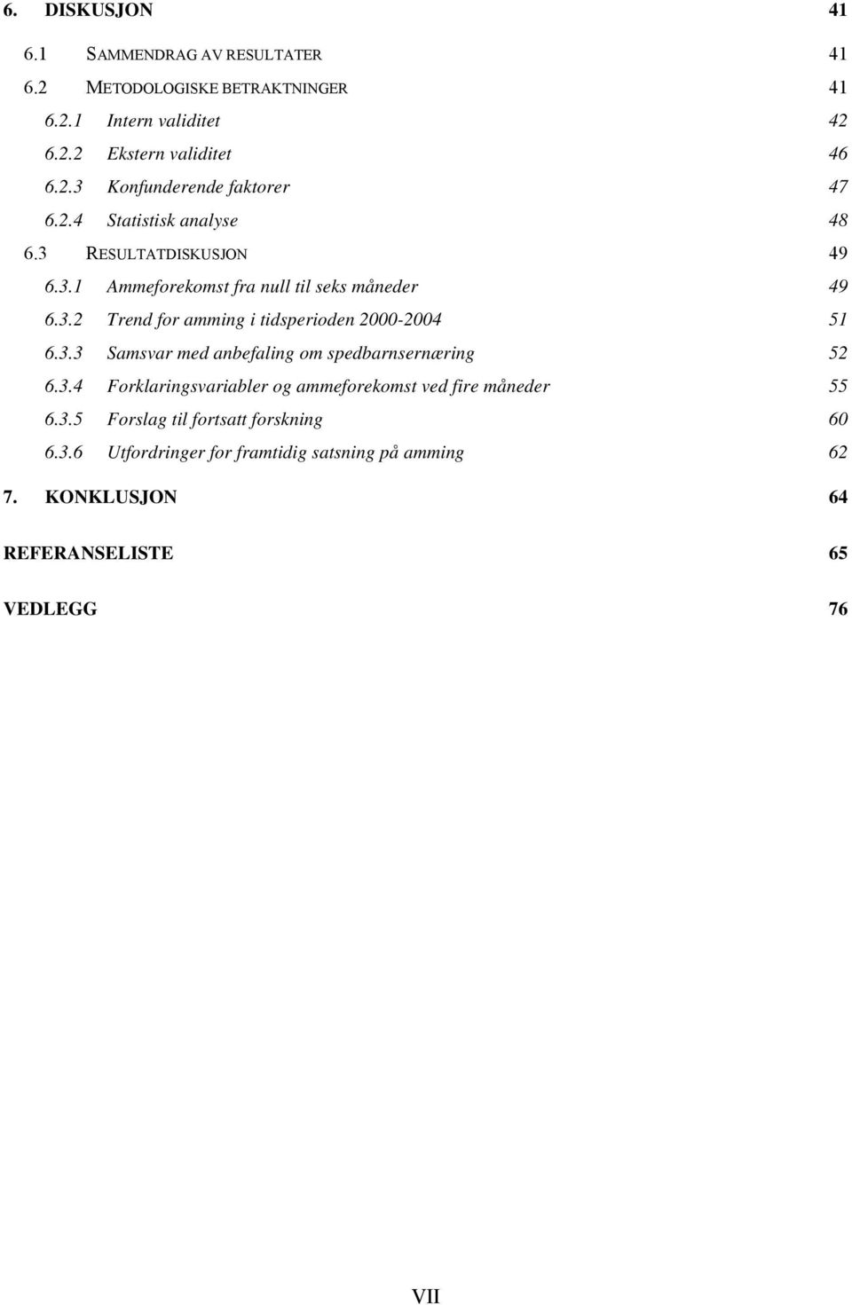 3.3 Samsvar med anbefaling om spedbarnsernæring 52 6.3.4 Forklaringsvariabler og ammeforekomst ved fire måneder 55 6.3.5 Forslag til fortsatt forskning 60 6.