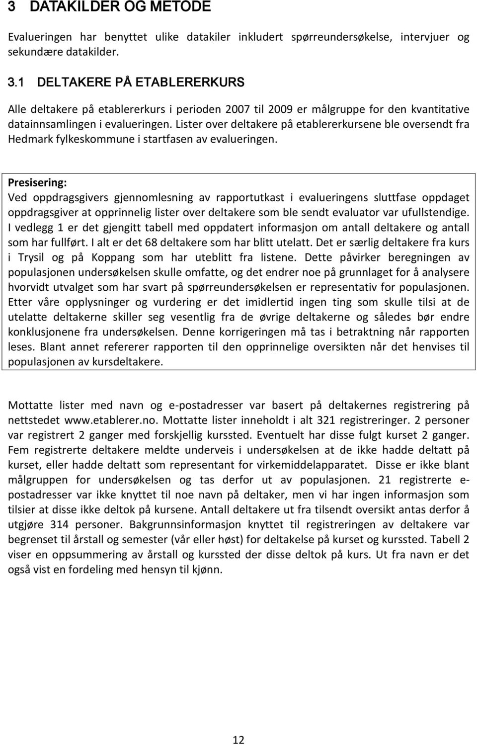 Lister over deltakere på etablererkursene ble oversendt fra Hedmark fylkeskommune i startfasen av evalueringen.