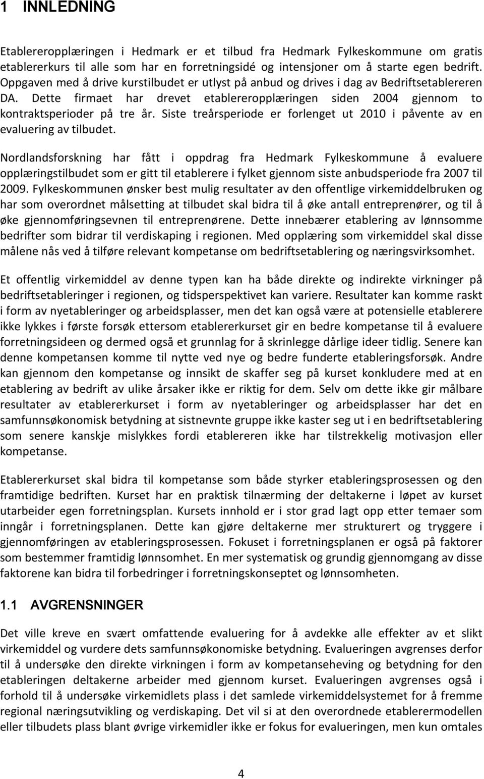 Siste treårsperiode er forlenget ut 2010 i påvente av en evaluering av tilbudet.