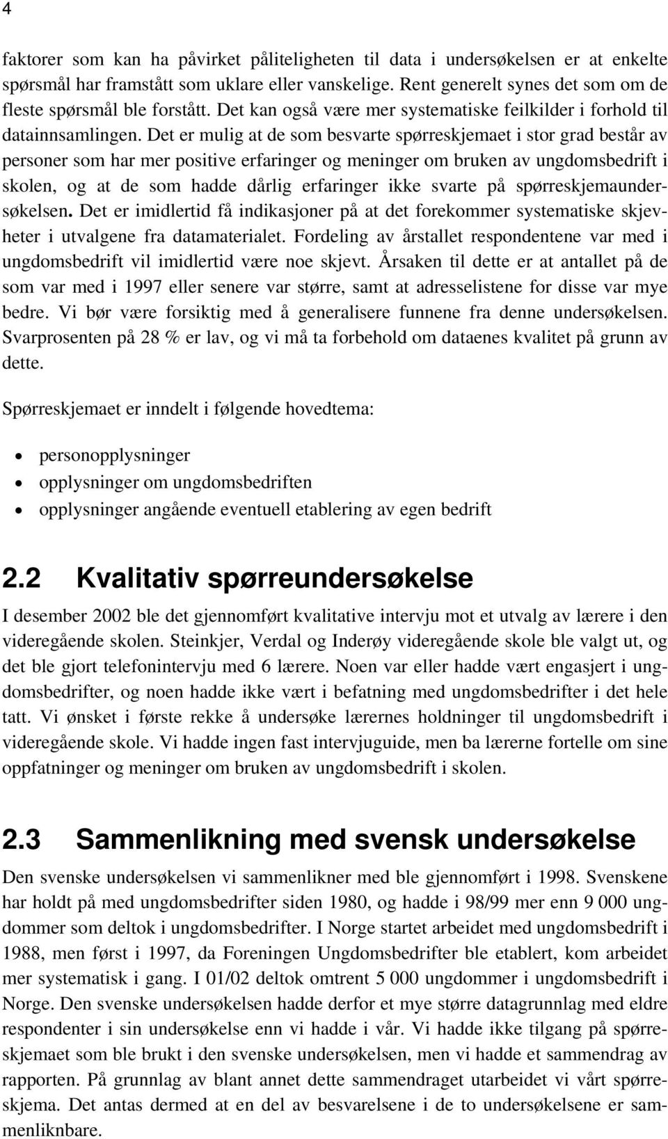 Det er mulig at de som besvarte spørreskjemaet i stor grad består av personer som har mer positive erfaringer og meninger om bruken av ungdomsbedrift i skolen, og at de som hadde dårlig erfaringer