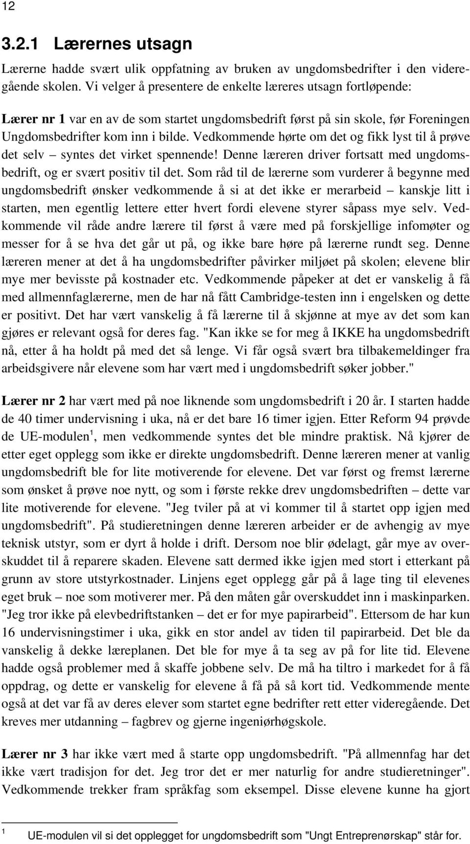 Vedkommende hørte om det og fikk lyst til å prøve det selv syntes det virket spennende! Denne læreren driver fortsatt med ungdomsbedrift, og er svært positiv til det.