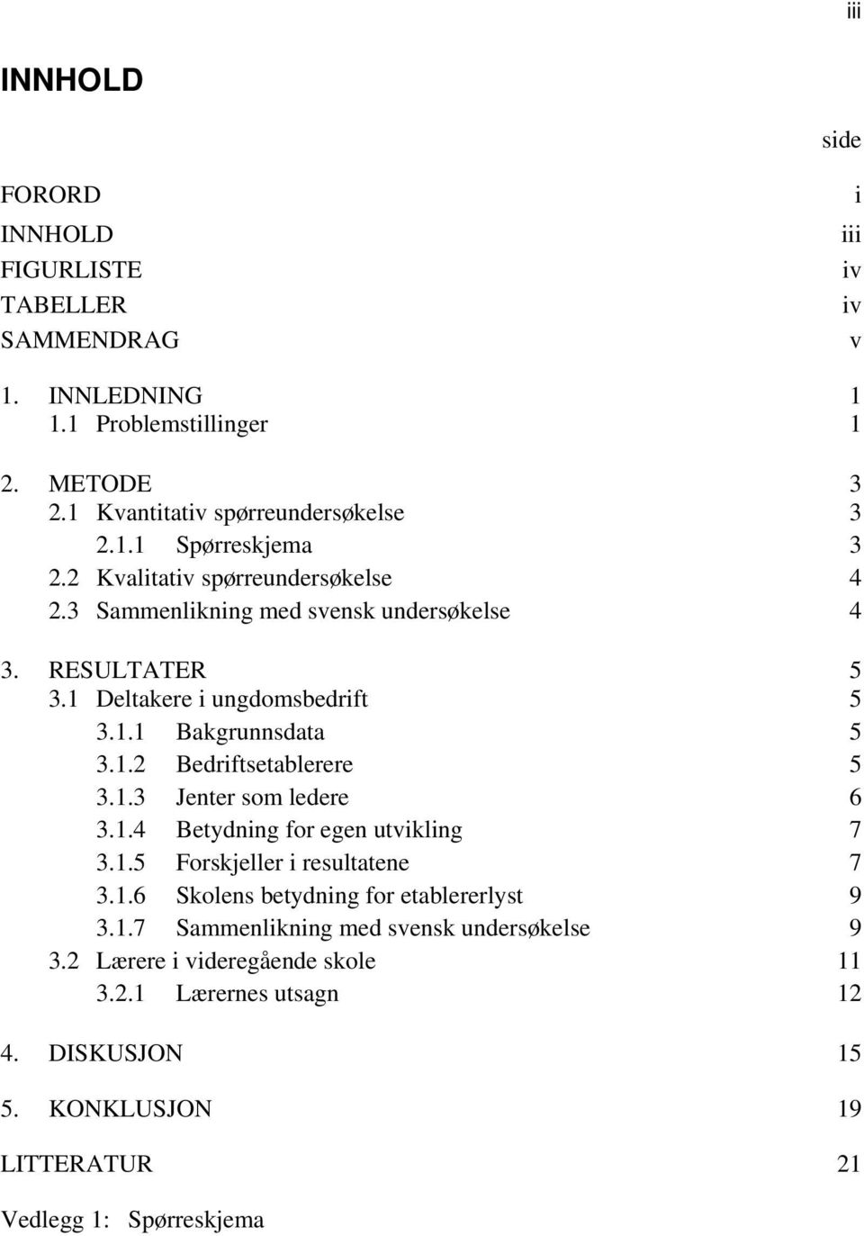 1.3 Jenter som ledere 6 3.1.4 Betydning for egen utvikling 7 3.1.5 Forskjeller i resultatene 7 3.1.6 Skolens betydning for etablererlyst 9 3.1.7 Sammenlikning med svensk undersøkelse 9 3.