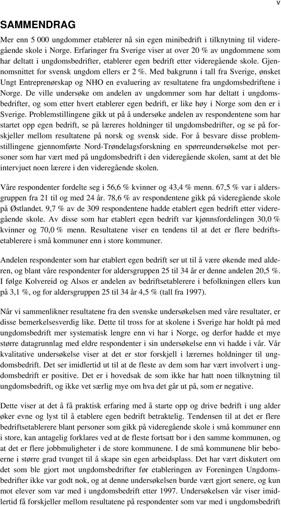 Med bakgrunn i tall fra Sverige, ønsket Ungt Entreprenørskap og NHO en evaluering av resultatene fra ungdomsbedriftene i Norge.