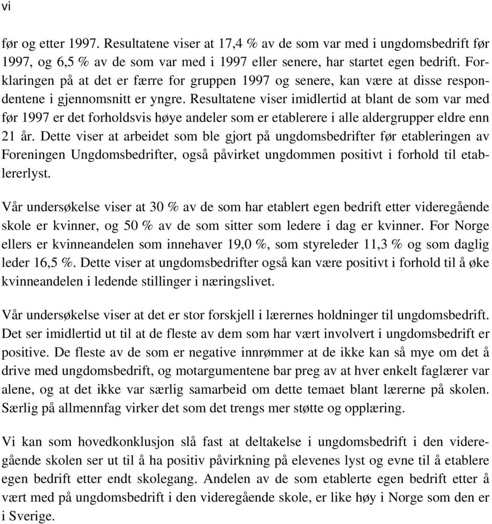 Resultatene viser imidlertid at blant de som var med før 1997 er det forholdsvis høye andeler som er etablerere i alle aldergrupper eldre enn 21 år.