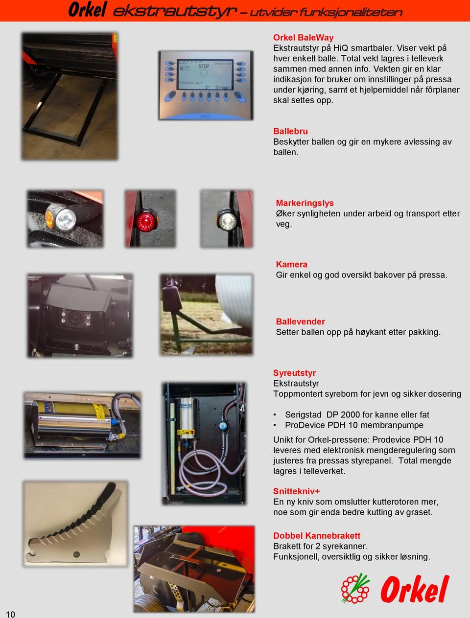 Markeringslys Øker synligheten under arbeid og transport etter veg. Kamera Gir enkel og god oversikt bakover på pressa. Ballevender Setter ballen opp på høykant etter pakking.
