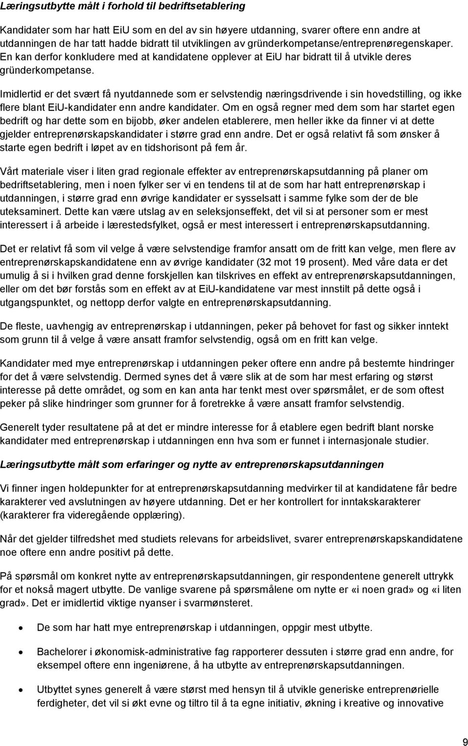 Imidlertid er det svært få nyutdannede som er selvstendig næringsdrivende i sin hovedstilling, og ikke flere blant EiU-kandidater enn andre kandidater.