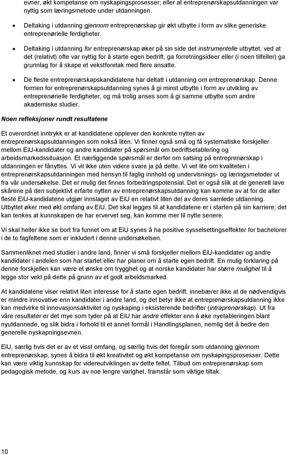 Deltaking i utdanning for entreprenørskap øker på sin side det instrumentelle utbyttet, ved at det (relativt) ofte var nyttig for å starte egen bedrift, ga forretningsideer eller (i noen tilfeller)