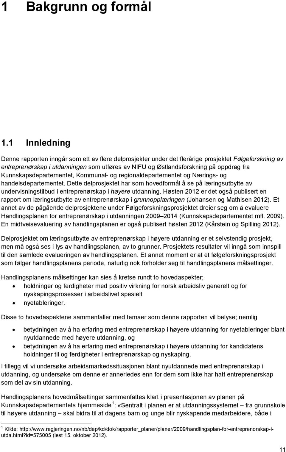 fra Kunnskapsdepartementet, Kommunal- og regionaldepartementet og Nærings- og handelsdepartementet.