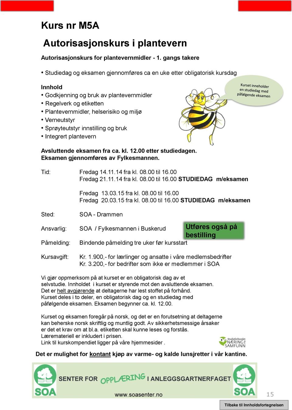 Sprøyteutstyr innstilling og bruk Integrert plantevern Avsluttende eksamen fra ca. kl. 12.00 etter studiedagen. Eksamen gjennomføres av Fylkesmannen. Tid: Fredag 14.11.14 fra kl. 08.00 til 16.