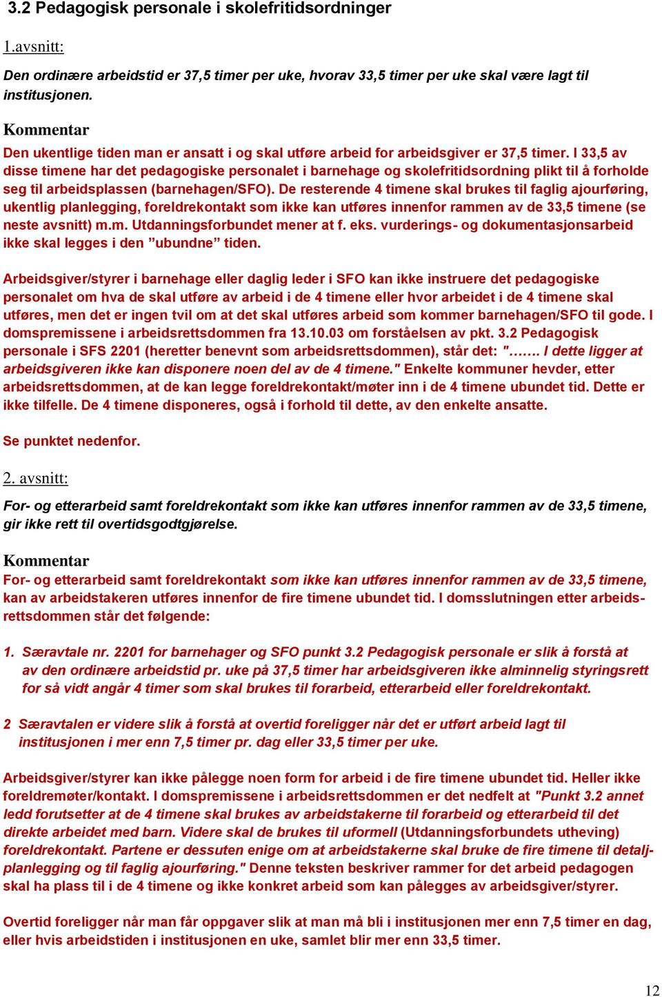 I 33,5 av disse timene har det pedagogiske personalet i barnehage og skolefritidsordning plikt til å forholde seg til arbeidsplassen (barnehagen/sfo).