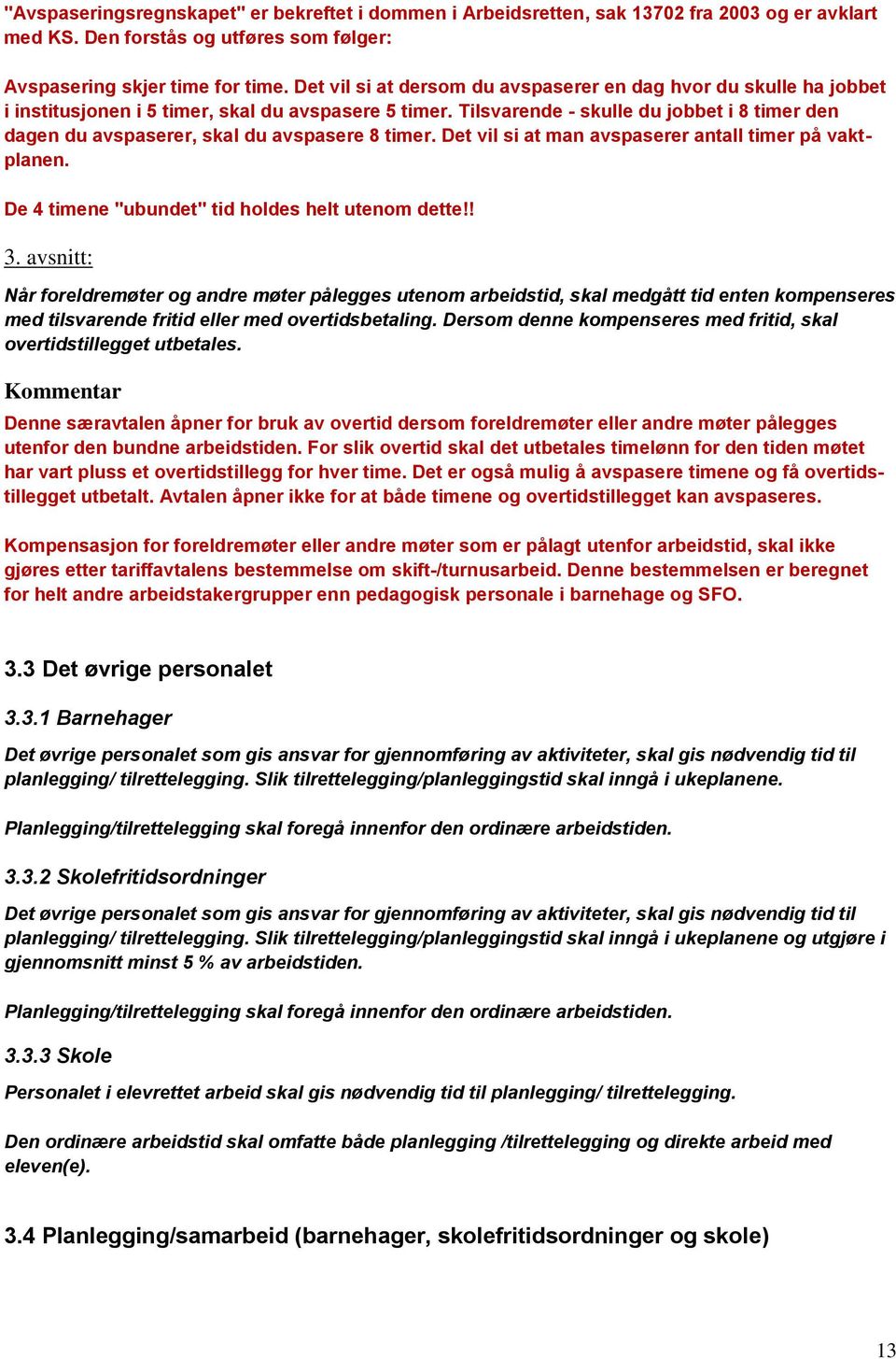 Tilsvarende - skulle du jobbet i 8 timer den dagen du avspaserer, skal du avspasere 8 timer. Det vil si at man avspaserer antall timer på vaktplanen.