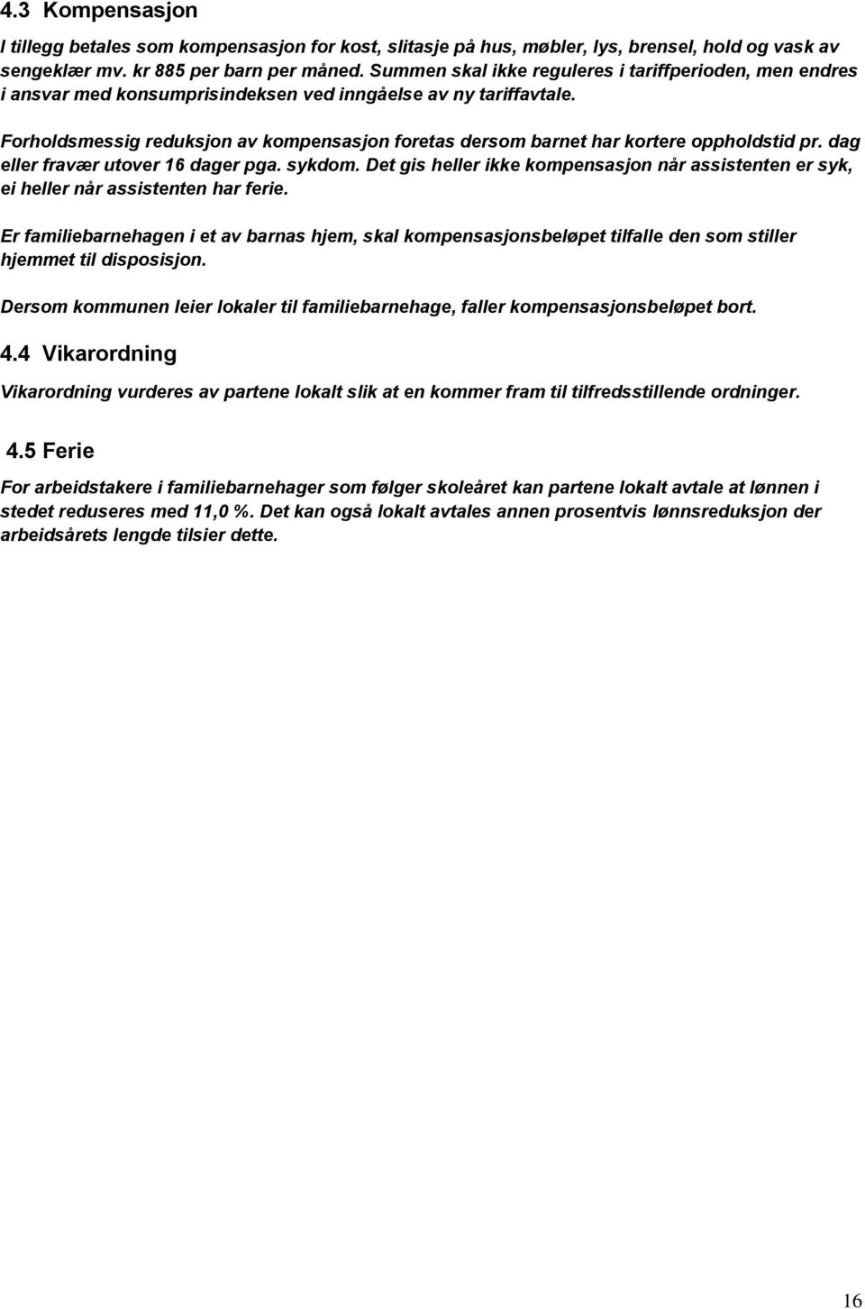 Forholdsmessig reduksjon av kompensasjon foretas dersom barnet har kortere oppholdstid pr. dag eller fravær utover 16 dager pga. sykdom.