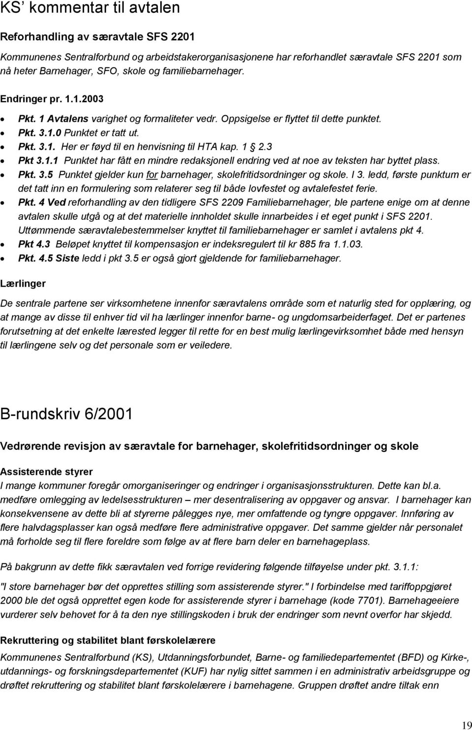 1 2.3 Pkt 3.1.1 Punktet har fått en mindre redaksjonell endring ved at noe av teksten har byttet plass. Pkt. 3.5 Punktet gjelder kun for barnehager, skolefritidsordninger og skole. I 3.