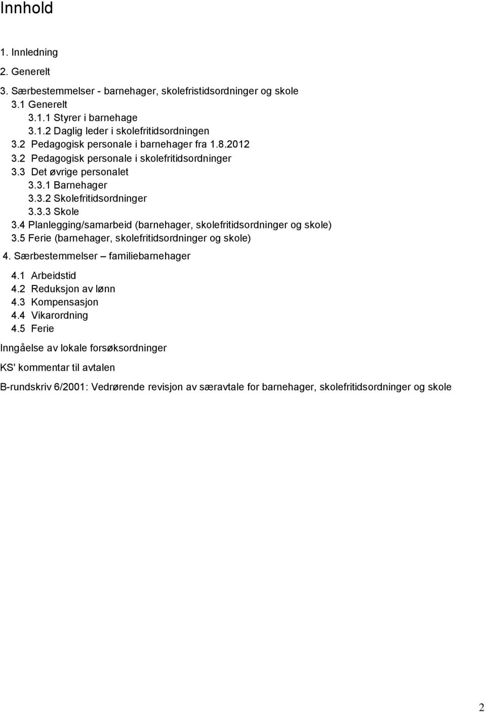 4 Planlegging/samarbeid (barnehager, skolefritidsordninger og skole) 3.5 Ferie (barnehager, skolefritidsordninger og skole) 4. Særbestemmelser familiebarnehager 4.1 Arbeidstid 4.