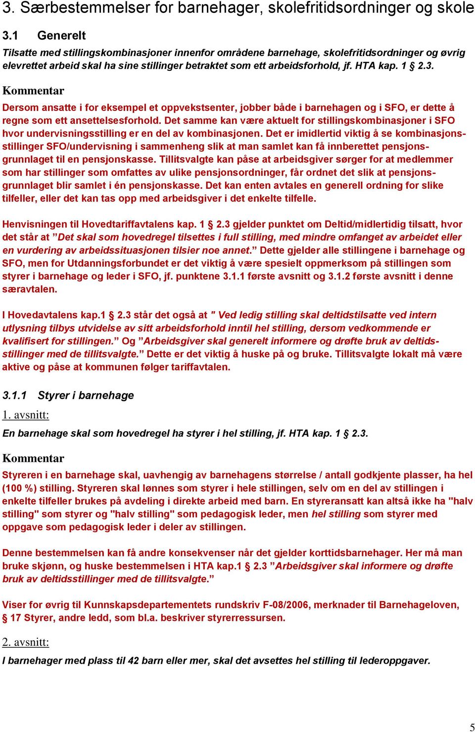 3. Dersom ansatte i for eksempel et oppvekstsenter, jobber både i barnehagen og i SFO, er dette å regne som ett ansettelsesforhold.