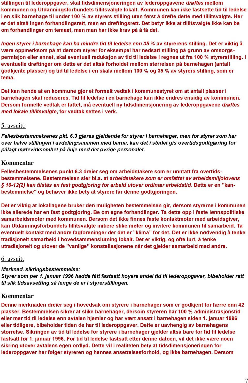 Her er det altså ingen forhandlingsrett, men en drøftingsrett. Det betyr ikke at tillitsvalgte ikke kan be om forhandlinger om temaet, men man har ikke krav på å få det.