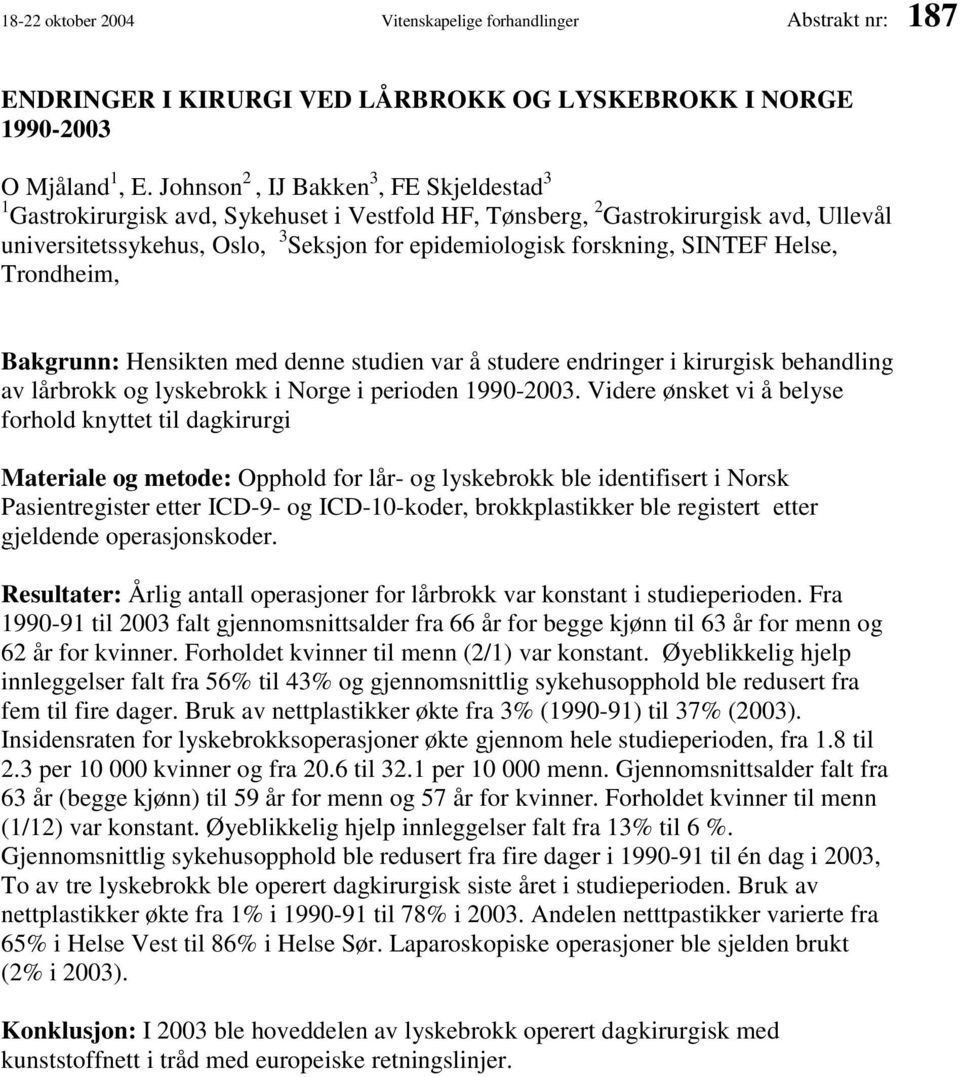 SINTEF Helse, Trondheim, Bakgrunn: Hensikten med denne studien var å studere endringer i kirurgisk behandling av lårbrokk og lyskebrokk i Norge i perioden 1990-2003.