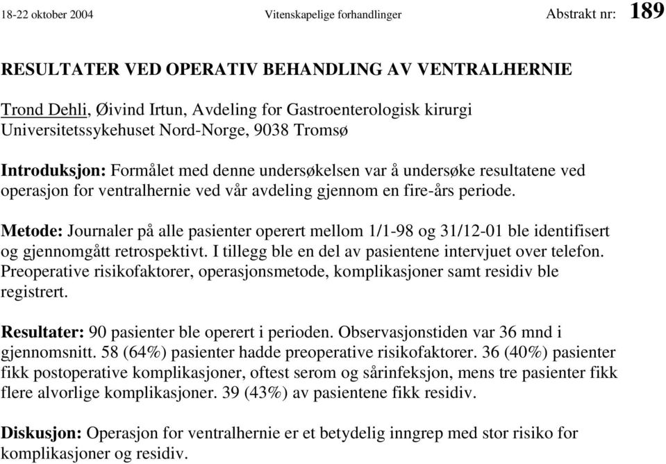 Metode: Journaler på alle pasienter operert mellom 1/1-98 og 31/12-01 ble identifisert og gjennomgått retrospektivt. I tillegg ble en del av pasientene intervjuet over telefon.