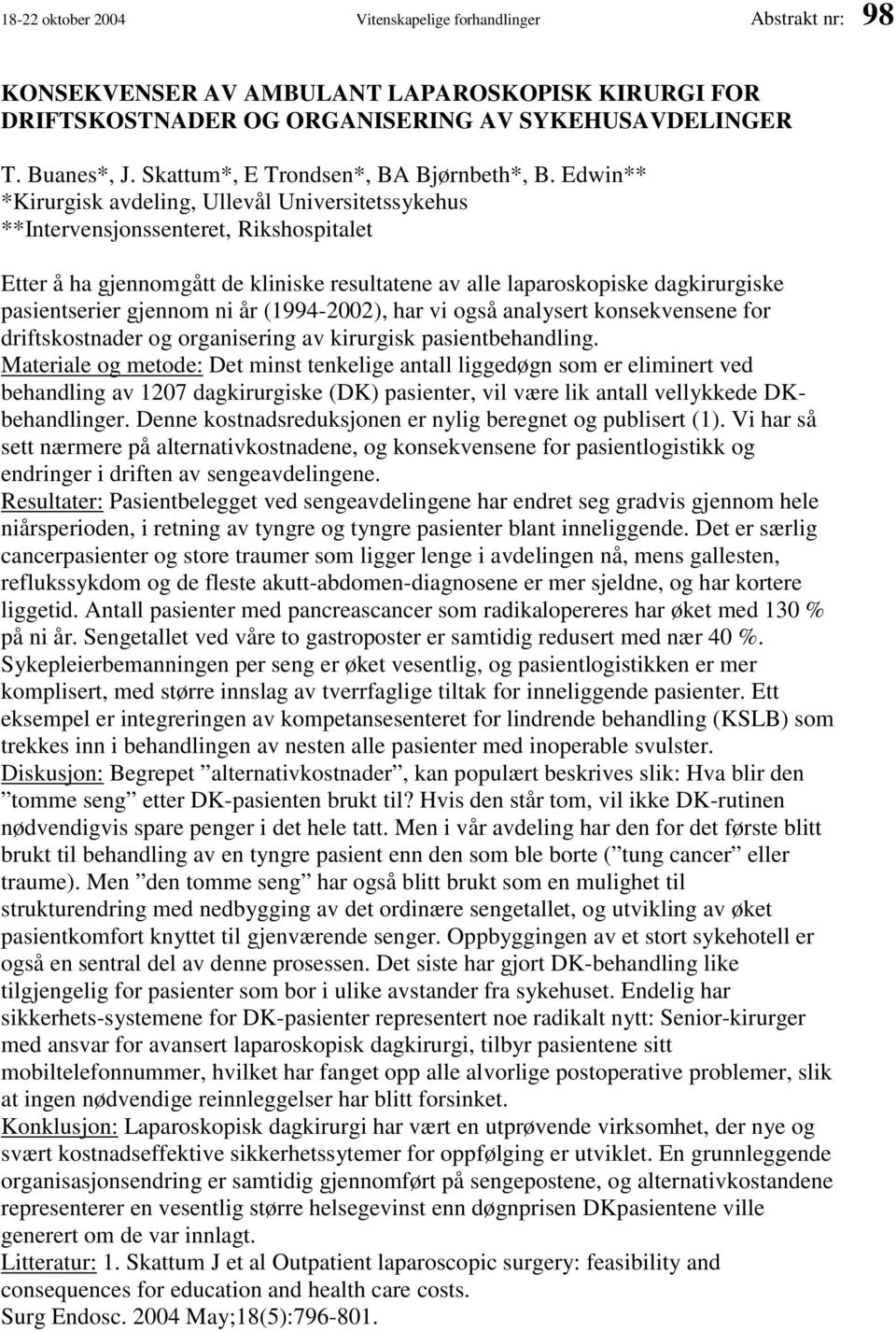 Edwin** *Kirurgisk avdeling, Ullevål Universitetssykehus **Intervensjonssenteret, Rikshospitalet Etter å ha gjennomgått de kliniske resultatene av alle laparoskopiske dagkirurgiske pasientserier