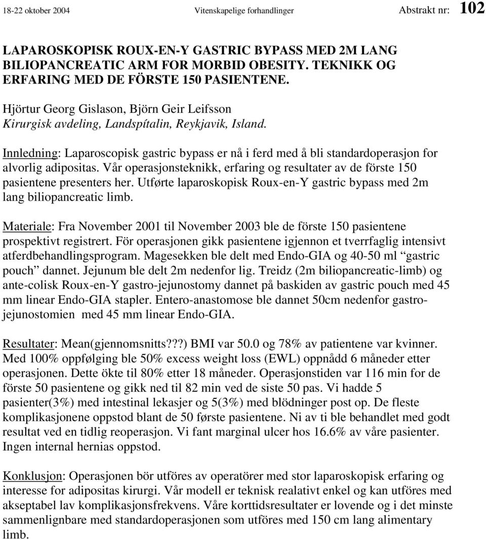 Innledning: Laparoscopisk gastric bypass er nå i ferd med å bli standardoperasjon for alvorlig adipositas. Vår operasjonsteknikk, erfaring og resultater av de förste 150 pasientene presenters her.