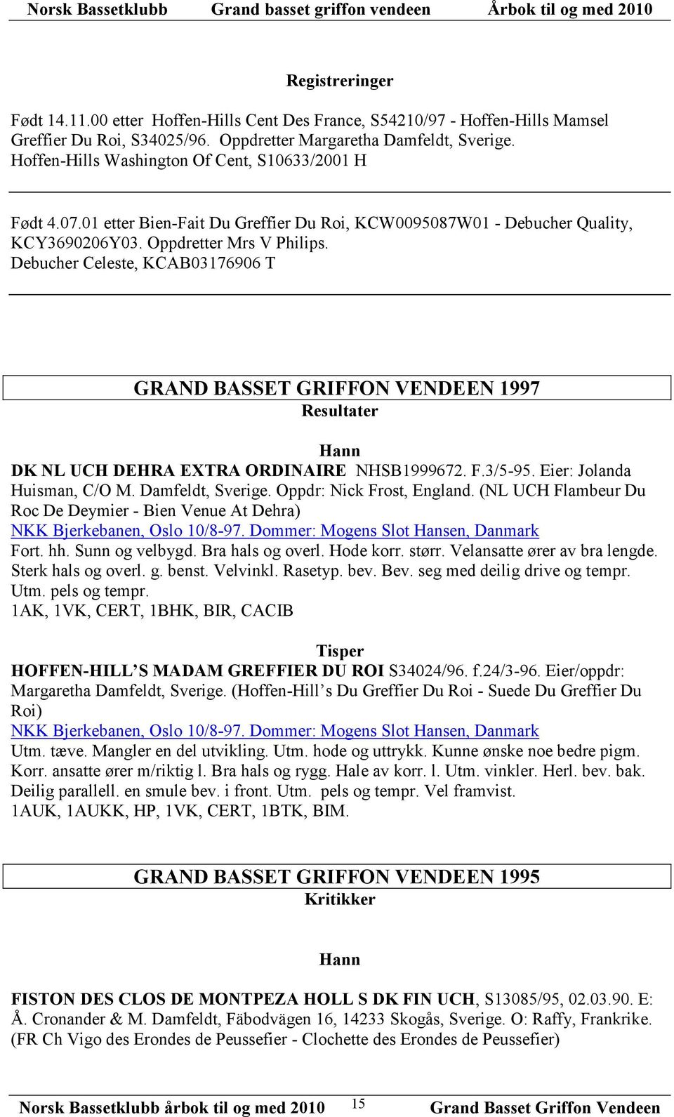 Debucher Celeste, KCAB03176906 T GRAND BASSET GRIFFON VENDEEN 1997 Resultater DK NL UCH DEHRA EXTRA ORDINAIRE NHSB1999672. F.3/5-95. Eier: Jolanda Huisman, C/O M. Damfeldt, Sverige.