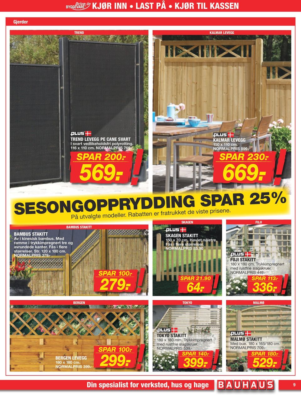 - SESONGOPPRYDDING SPAR 25% På utvalgte modeller. Rabatten er fratrukket de viste prisene. BAMBUS STAKITT SPAR 100.- 279.- SKAGEN SKAGEN STAKITT 150 x 70 cm. Høvlet nåletre. Fås i flere størrelser.