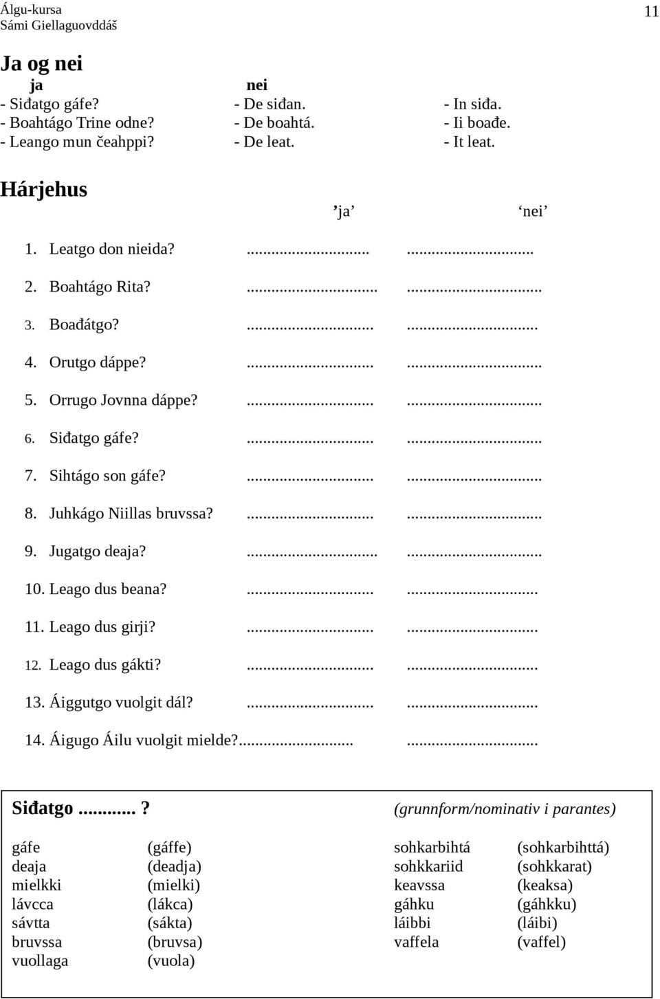 Leago dus beana?...... 11. Leago dus girji?...... Leago dus gákti?...... 13. Áiggutgo vuolgit dál?...... 3. 6. 12. 14. Áigugo Áilu vuolgit mielde?...... Siđatgo.