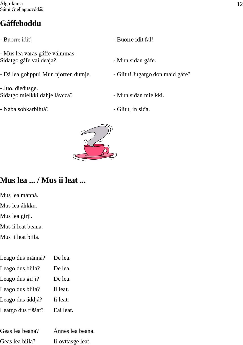 .. / Mus ii leat... Mus lea mánná. Mus lea áhkku. Mus lea girji. Mus ii leat beana. Mus ii leat biila. Leago dus mánná? De lea. Leago dus biila? De lea. Leago dus girji?