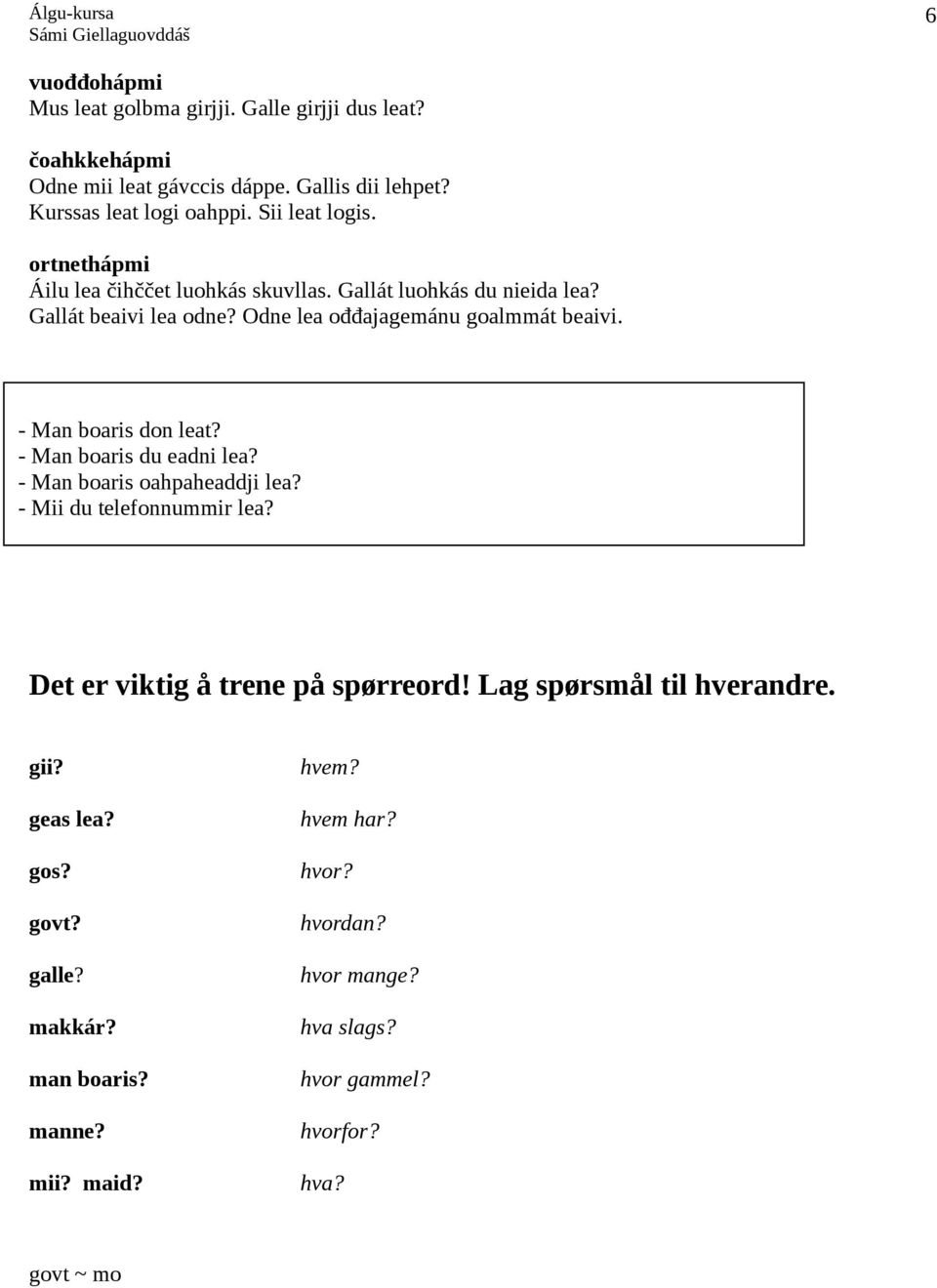 - Man boaris don leat? - Man boaris du eadni lea? - Man boaris oahpaheaddji lea? - Mii du telefonnummir lea? Det er viktig å trene på spørreord!