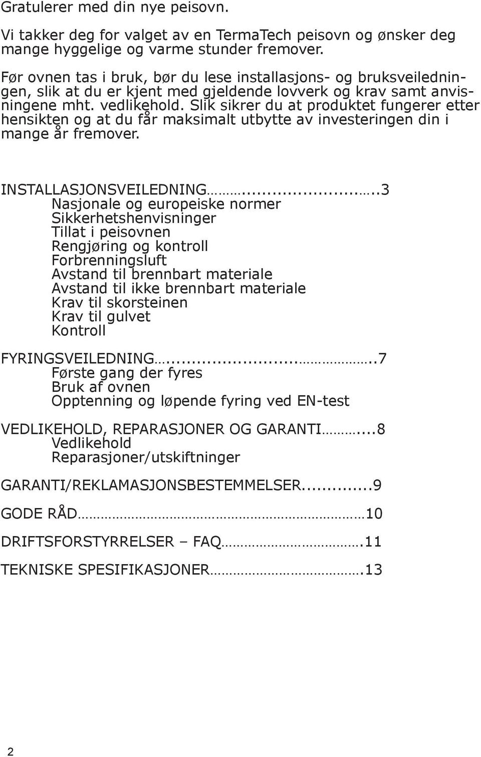 Slik sikrer du at produktet fungerer etter hensikten og at du får maksimalt utbytte av investeringen din i mange år fremover. INSTALLASJONSVEILEDNING.